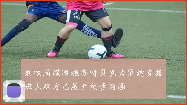 利物浦瞄准施洛特贝克为范迪克接班人双方已展开初步沟通